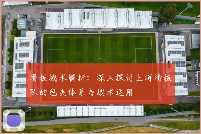 滑板战术解析：深入探讨上海滑板队的包夹体系与战术运用