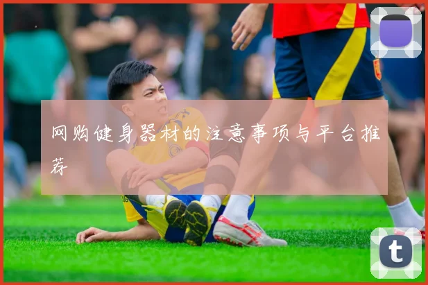 网购健身器材的注意事项与平台推荐